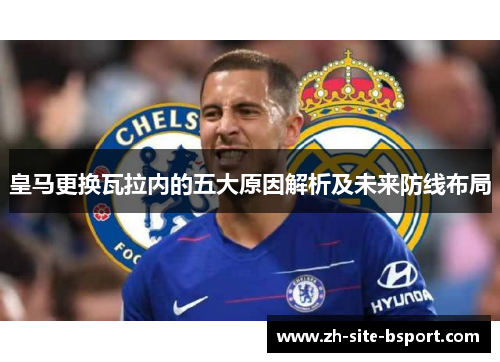 皇马更换瓦拉内的五大原因解析及未来防线布局