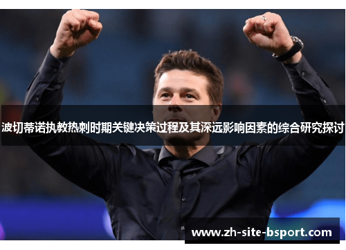 波切蒂诺执教热刺时期关键决策过程及其深远影响因素的综合研究探讨